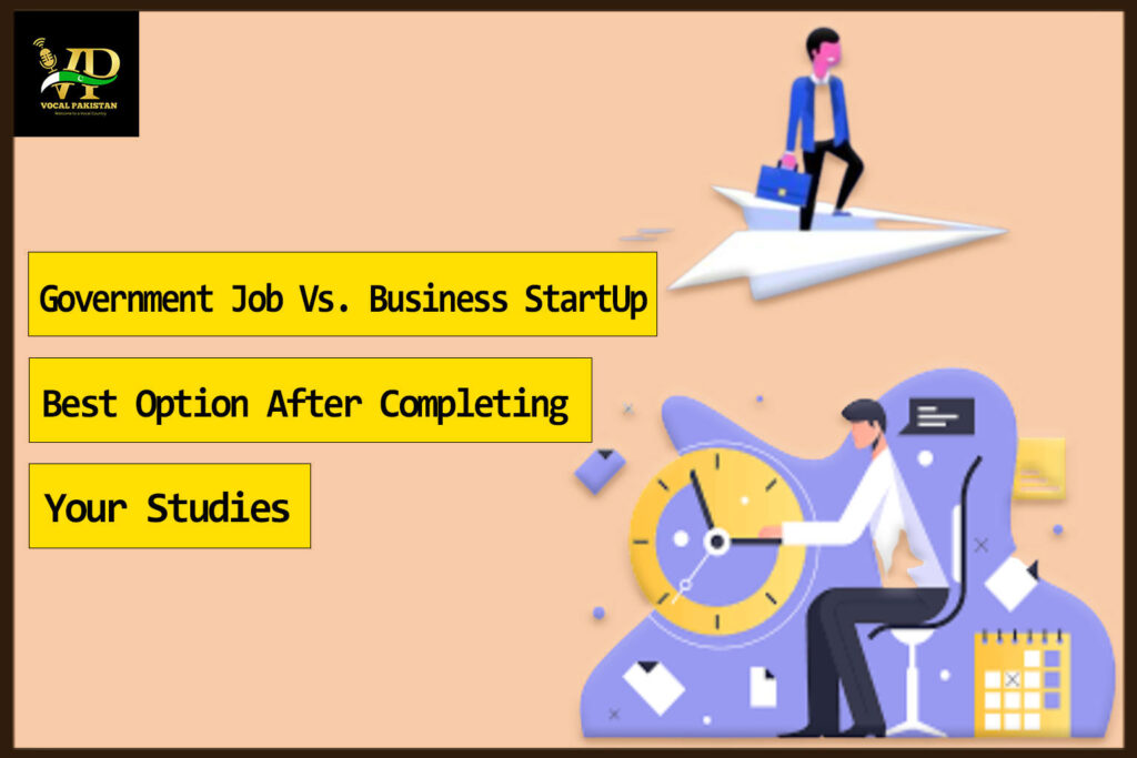 Government Job Vs. Business Startup in Pakistan: Best Option After Completing Your Studies